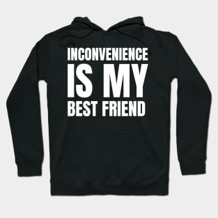 Inconvenience is my Best Friend Hoodie